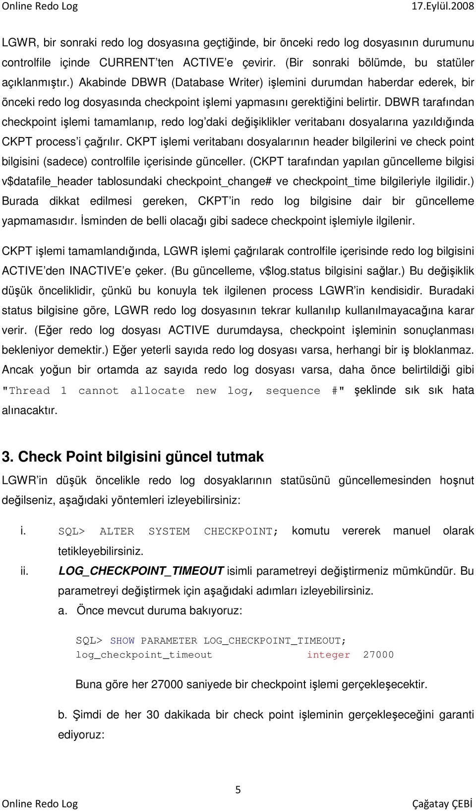 DBWR tarafından checkpoint işlemi tamamlanıp, redo log daki değişiklikler veritabanı dosyalarına yazıldığında CKPT process i çağrılır.