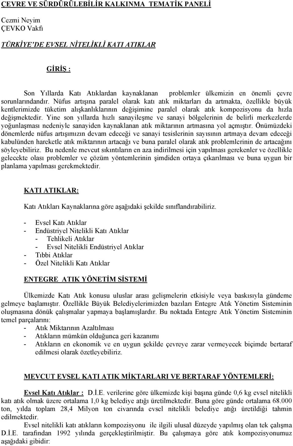 Nüfus artışına paralel olarak katı atık miktarları da artmakta, özellikle büyük kentlerimizde tüketim alışkanlıklarının değişimine paralel olarak atık kompozisyonu da hızla değişmektedir.