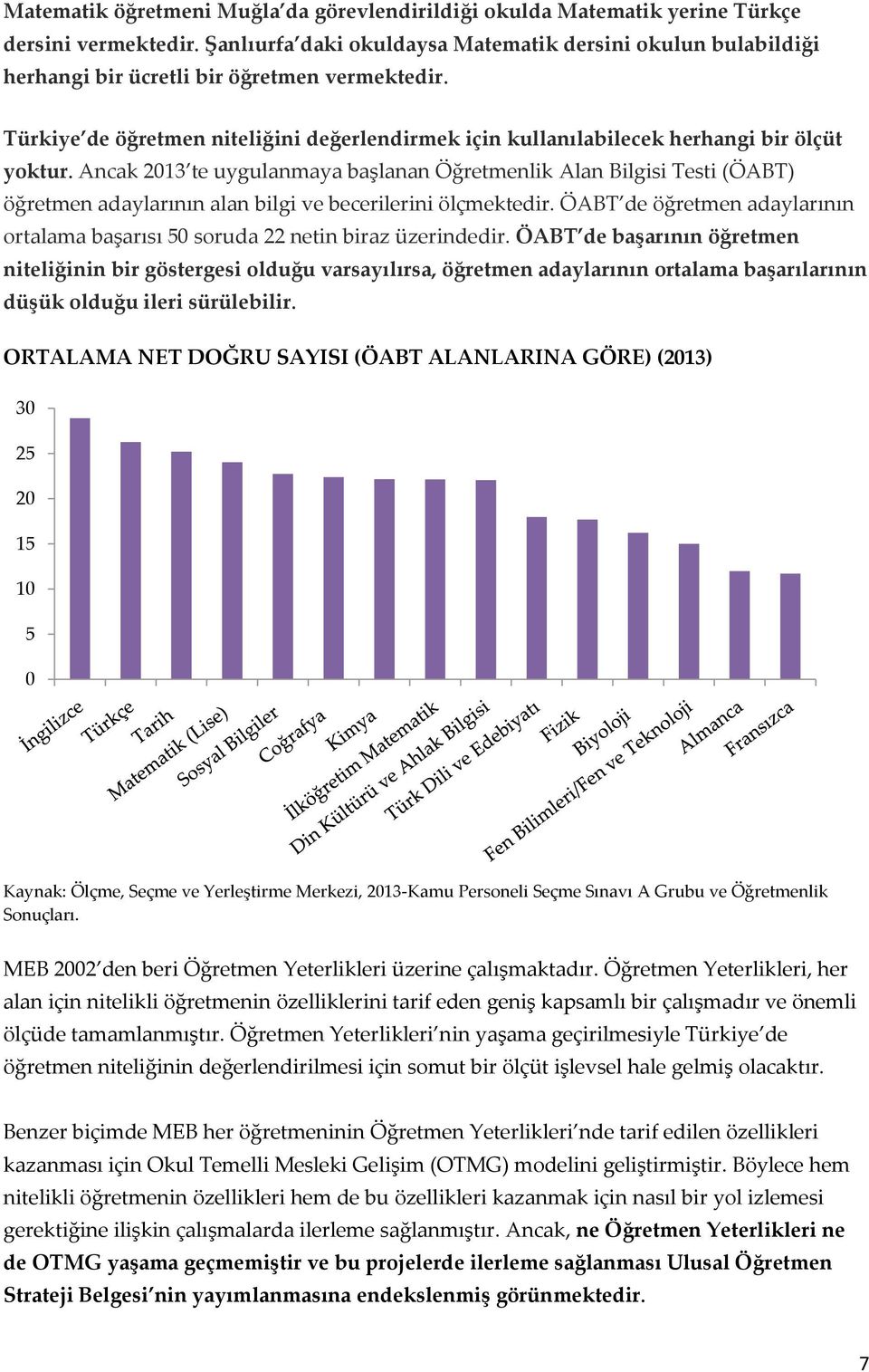Türkiye de öğretmen niteliğini değerlendirmek için kullanılabilecek herhangi bir ölçüt yoktur.