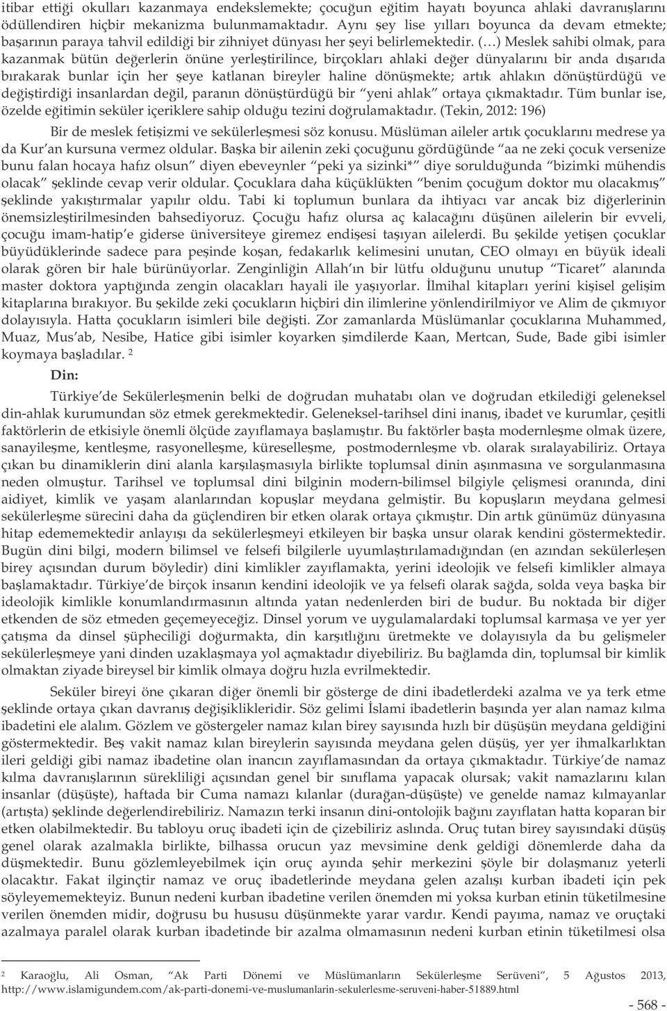 ( ) Meslek sahibi olmak, para kazanmak bütün deerlerin önüne yerletirilince, birçokları ahlaki deer dünyalarını bir anda dıarıda bırakarak bunlar için her eye katlanan bireyler haline dönümekte;