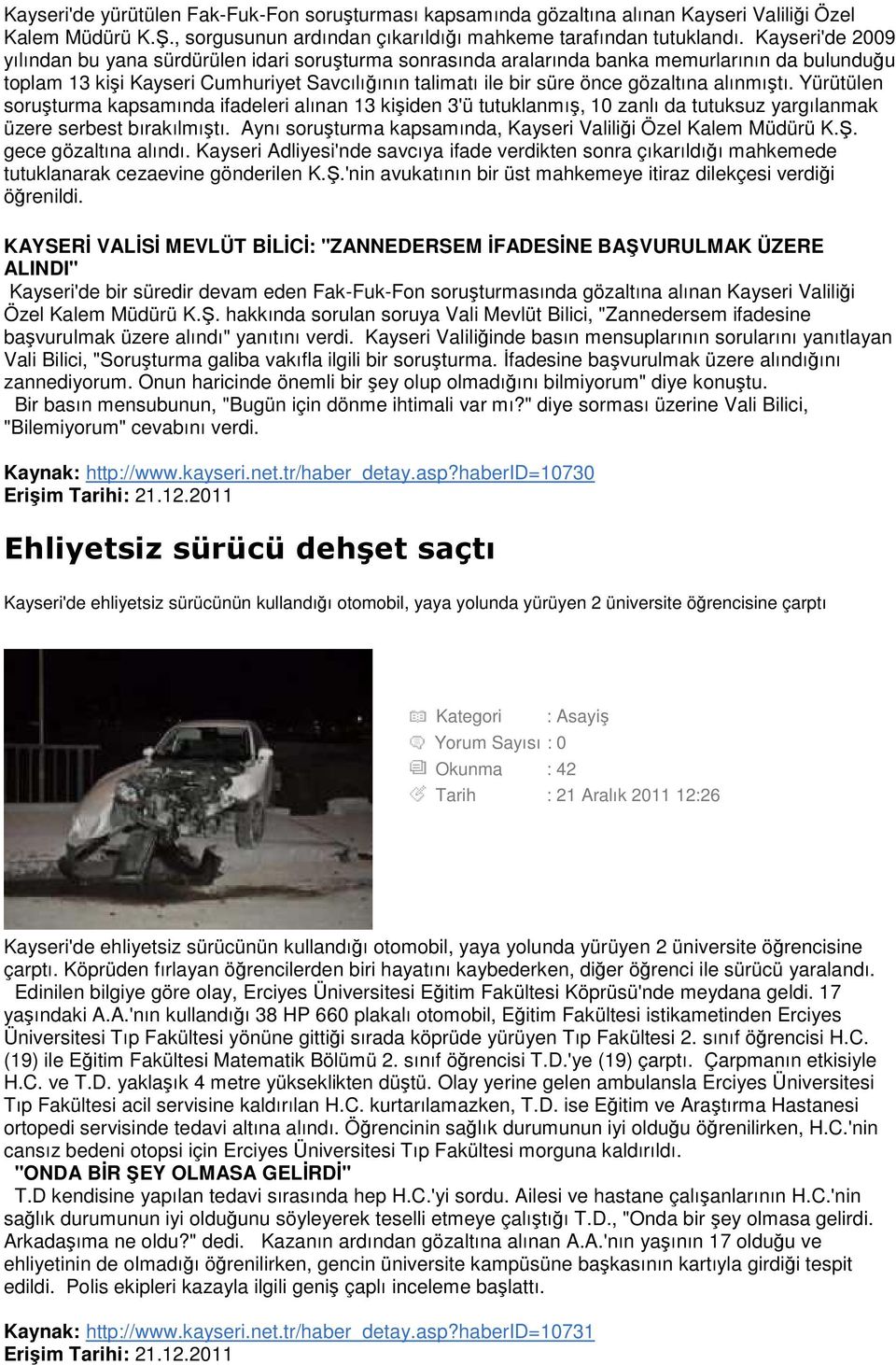 alınmıştı. Yürütülen soruşturma kapsamında ifadeleri alınan 13 kişiden 3'ü tutuklanmış, 10 zanlı da tutuksuz yargılanmak üzere serbest bırakılmıştı.