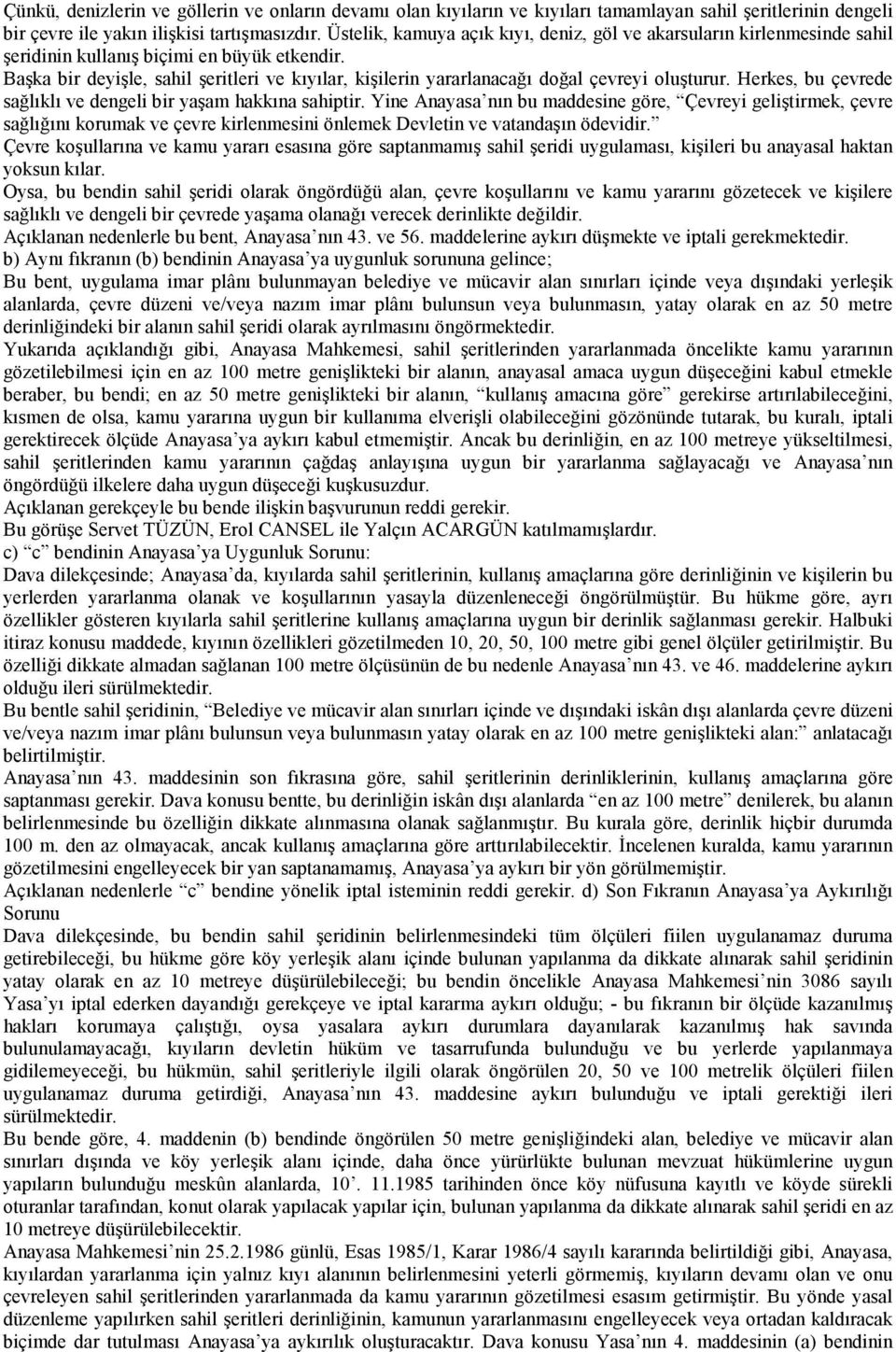 Başka bir deyişle, sahil şeritleri ve kıyılar, kişilerin yararlanacağı doğal çevreyi oluşturur. Herkes, bu çevrede sağlıklı ve dengeli bir yaşam hakkına sahiptir.