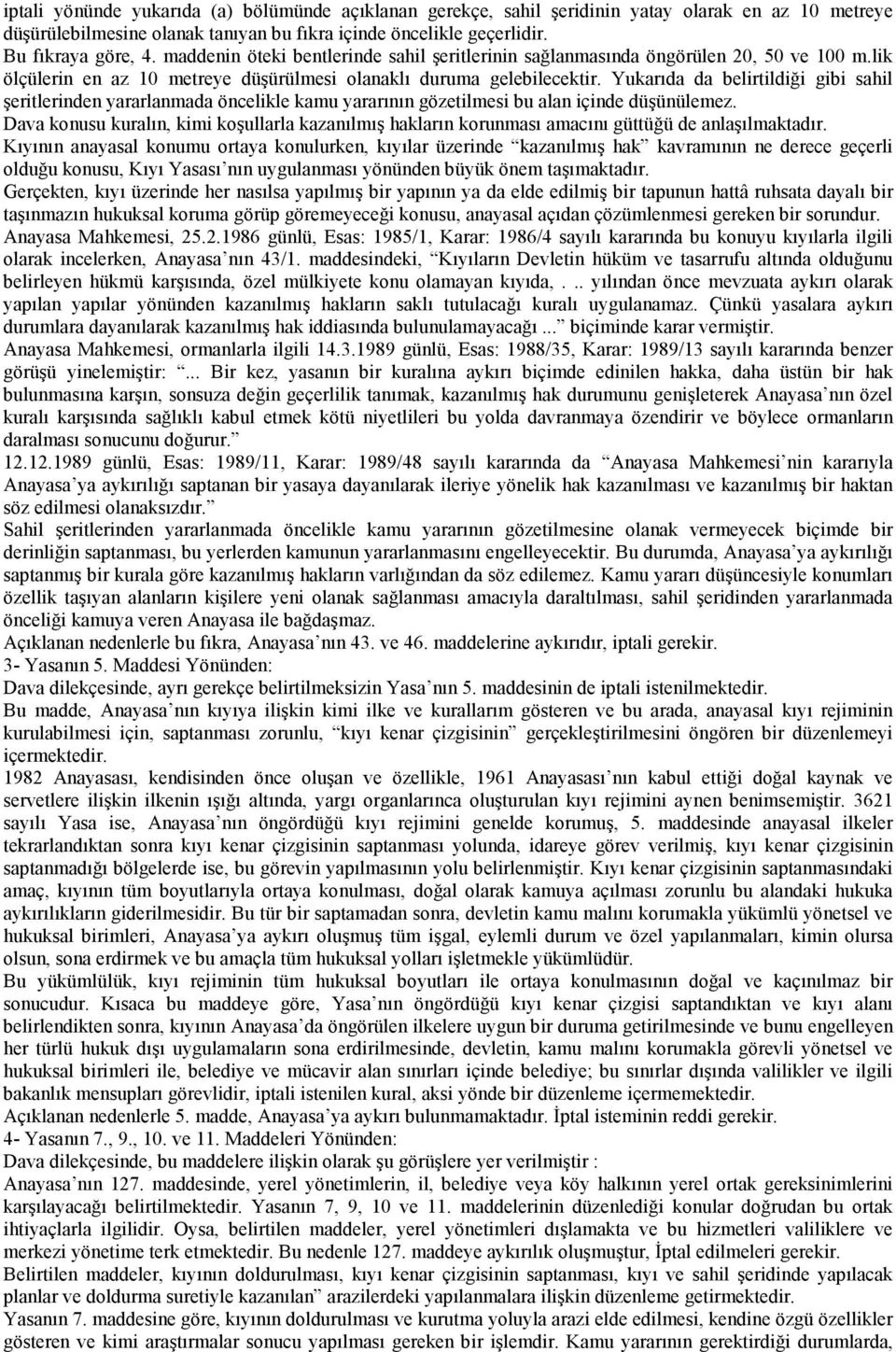 Yukarıda da belirtildiği gibi sahil şeritlerinden yararlanmada öncelikle kamu yararının gözetilmesi bu alan içinde düşünülemez.