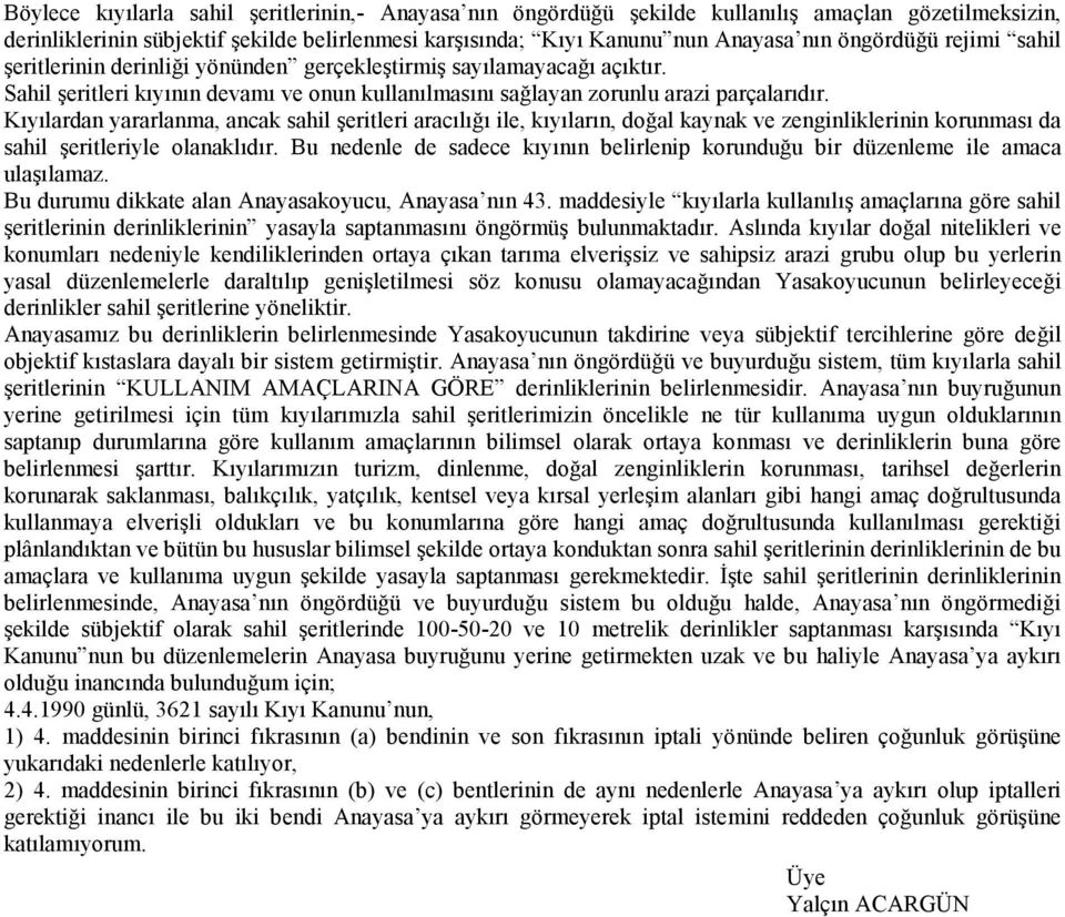 Kıyılardan yararlanma, ancak sahil şeritleri aracılığı ile, kıyıların, doğal kaynak ve zenginliklerinin korunması da sahil şeritleriyle olanaklıdır.