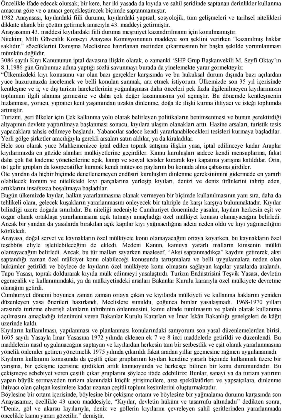 maddesi kıyılardaki fiili duruma meşruiyet kazandırılmamı için konulmamıştır. Nitekim; Milli Güvenlik Konseyi Anayasa Komisyonunun maddeye son şeklini verirken kazanılmış haklar saklıdır.