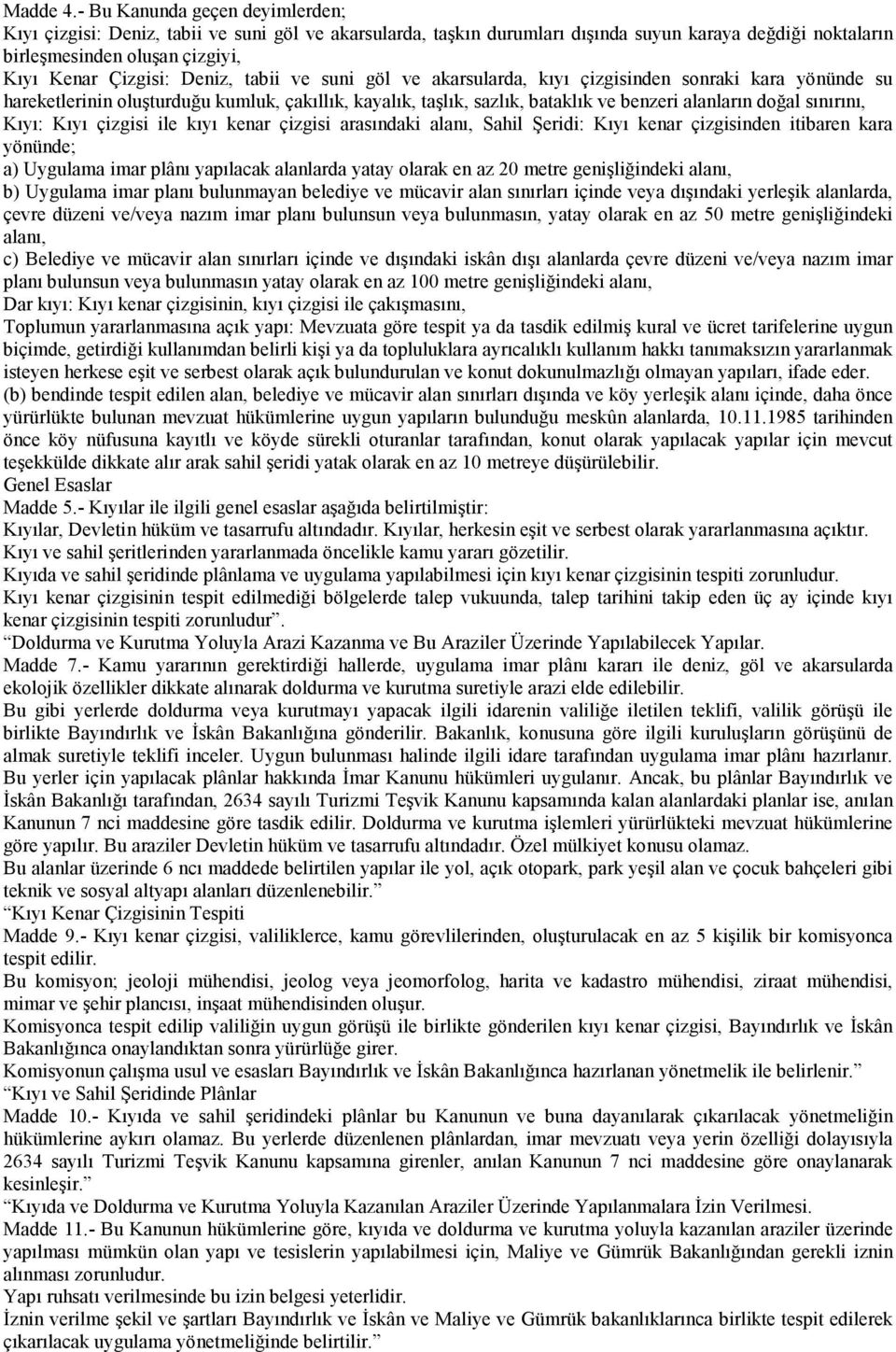 Deniz, tabii ve suni göl ve akarsularda, kıyı çizgisinden sonraki kara yönünde su hareketlerinin oluşturduğu kumluk, çakıllık, kayalık, taşlık, sazlık, bataklık ve benzeri alanların doğal sınırını,