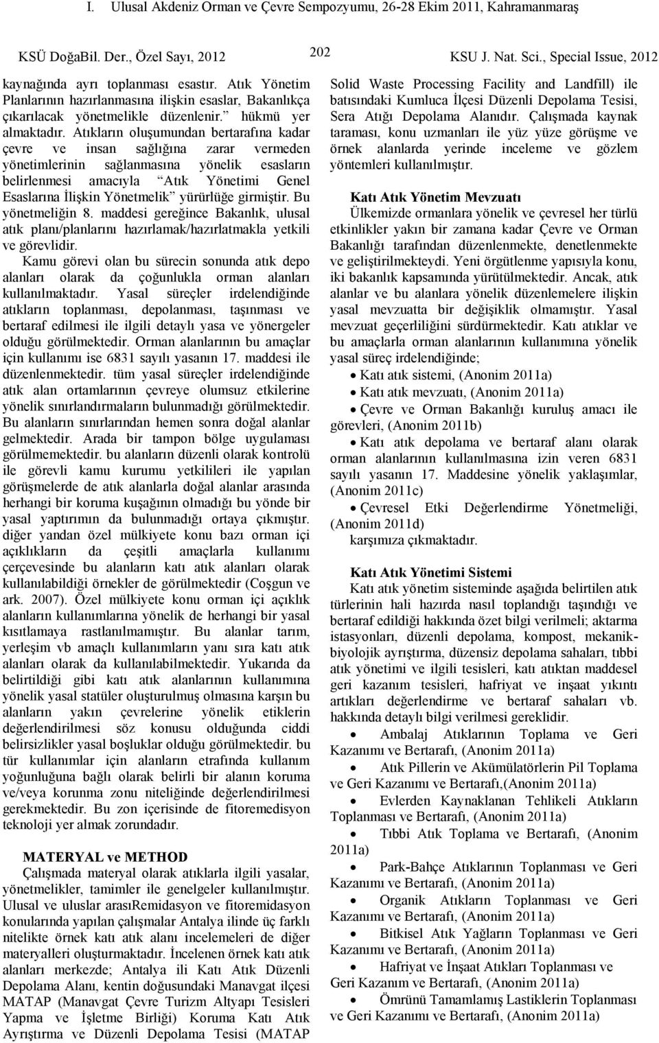 yürürlüğe girmiştir. Bu yönetmeliğin 8. maddesi gereğince Bakanlık, ulusal atık planı/planlarını hazırlamak/hazırlatmakla yetkili görevlidir.