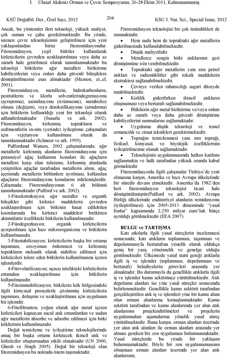 kabiliyetlerini ya onları daha günli bileşiklere dönüştürülmesini esas almaktadır (Memon, et.,el, 2001).