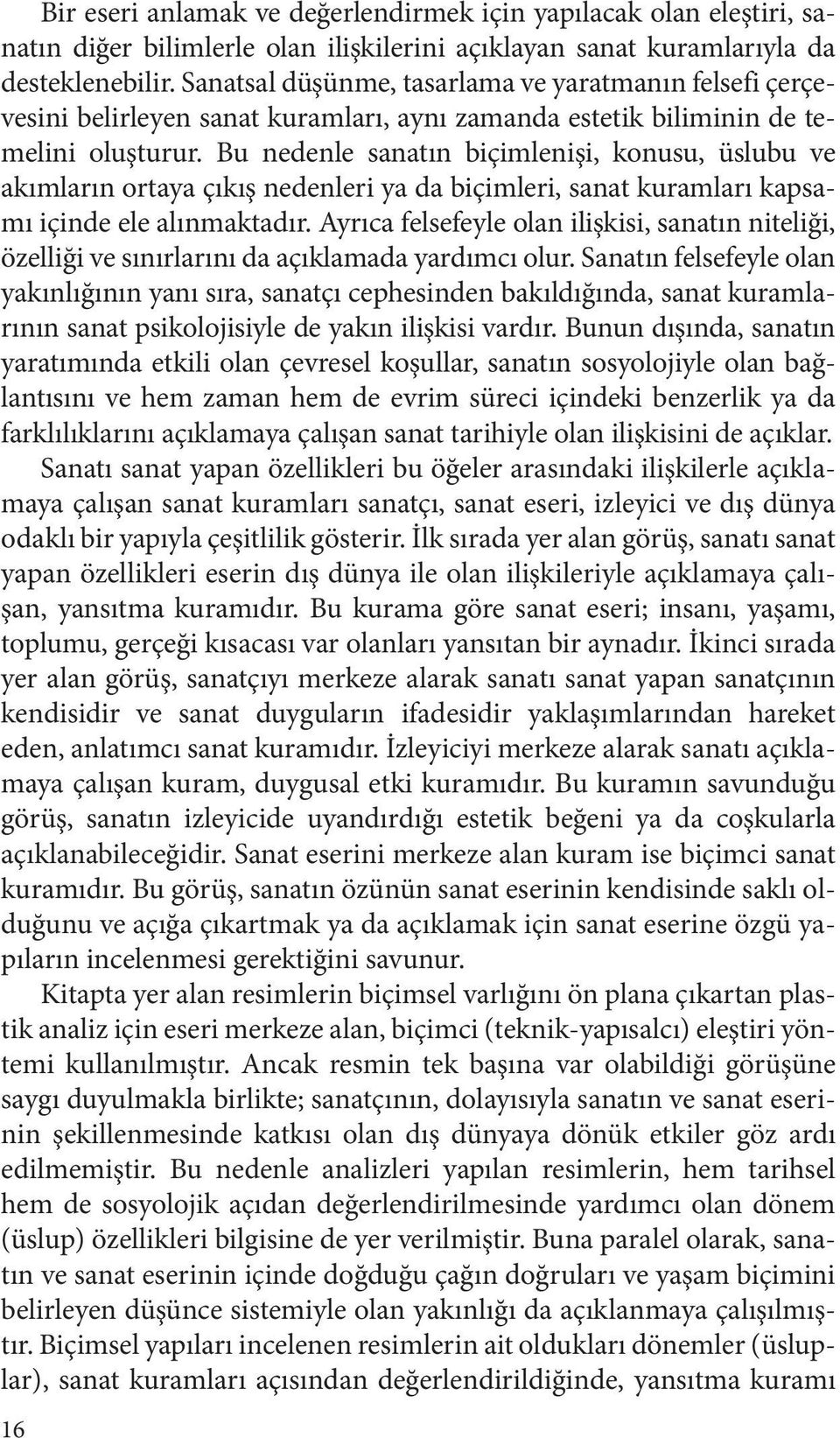 Bu nedenle sanatın biçimlenişi, konusu, üslubu ve akımların ortaya çıkış nedenleri ya da biçimleri, sanat kuramları kapsamı içinde ele alınmaktadır.