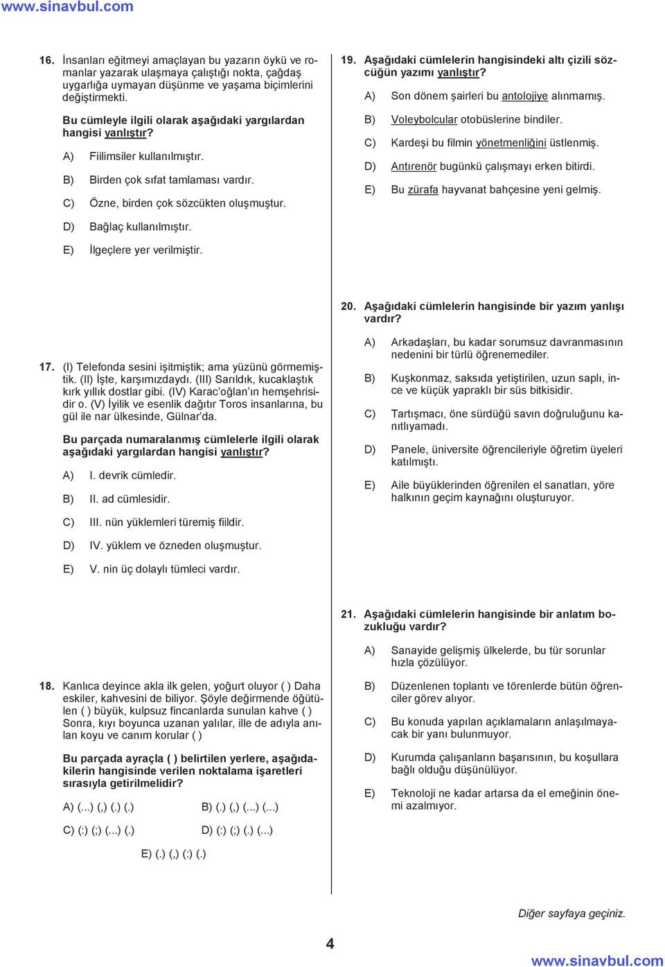 Aşağõdaki cümlelerin hangisindeki altõ çizili sözcüğün yazõmõ yanlõştõr? A) Son dönem şairleri bu antolojiye alõnmamõş. B) Voleybolcular otobüslerine bindiler.