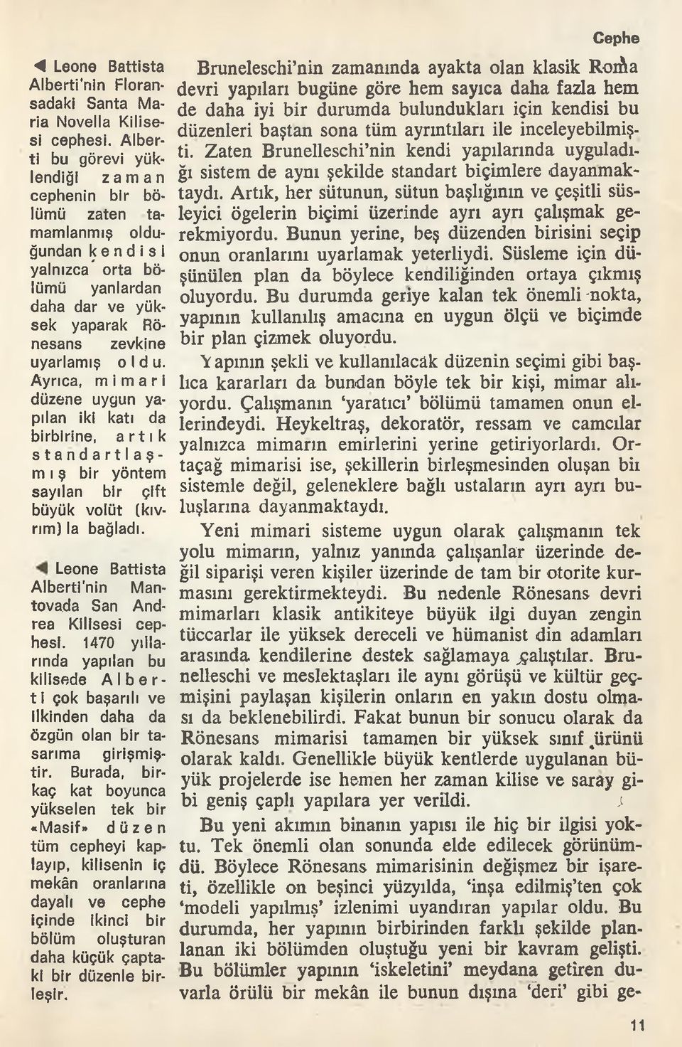 Ayrıca, mimari düzene uygun yapılan iki katı da birbirine, artık standartlaşmış bir yöntem sayılan bir çift büyük volüt (kıvrım) la bağladı.