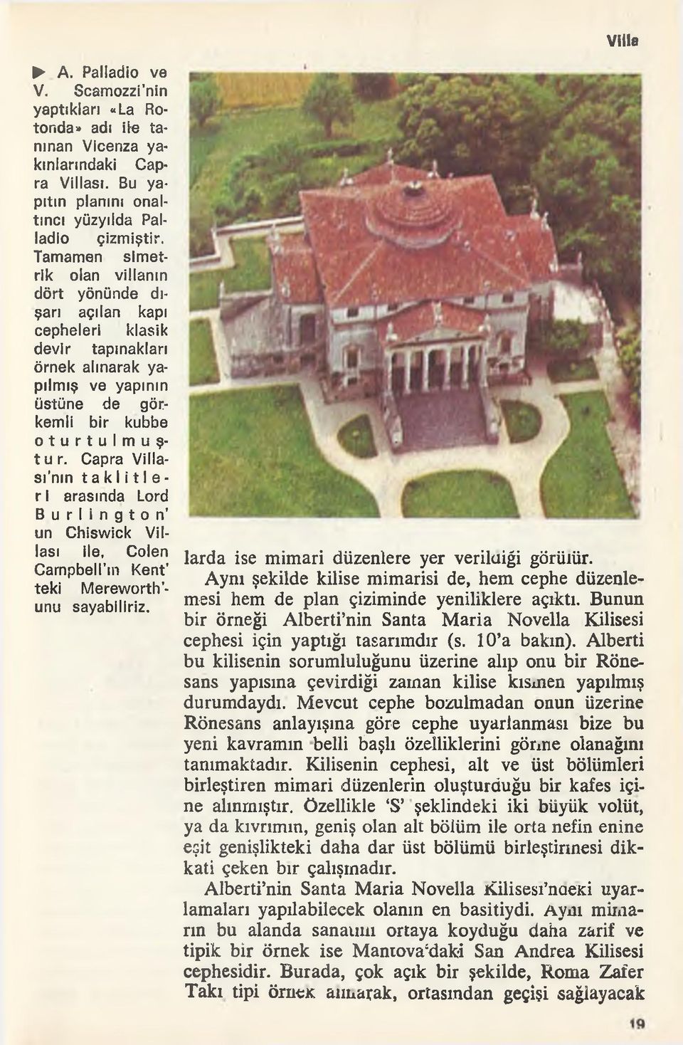 Capra Villası nın taklitler i arasında Lord Burlington' un Chiswick Villası ile, Colen Carnpbell m Kent' teki Mereworth - unu sayabiliriz. Villa larda ise mimari düzenlere yer verildiği görülür.