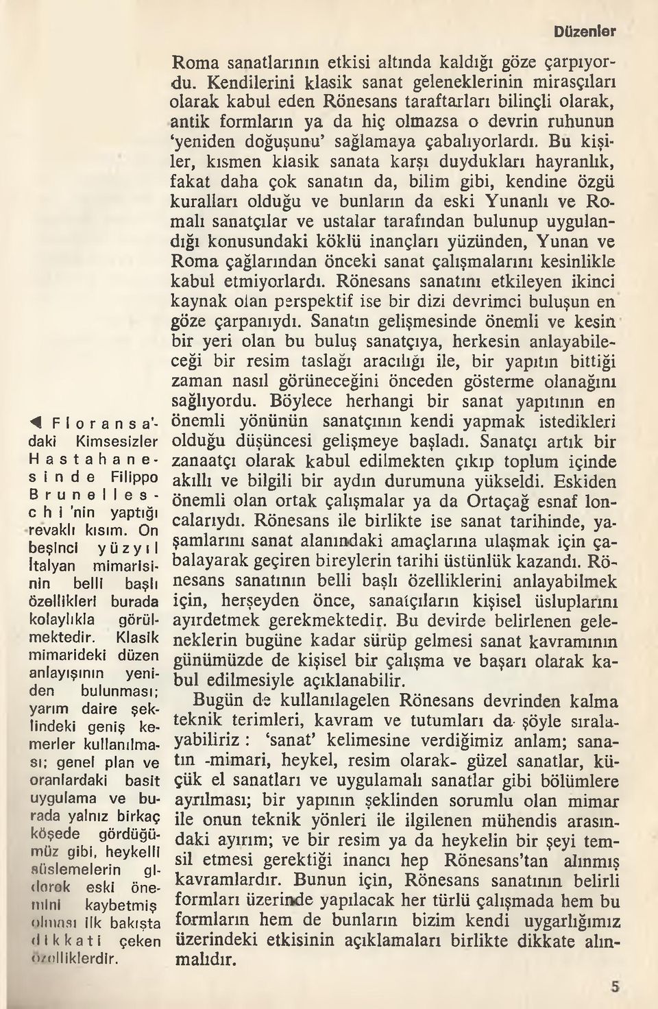 Klasik mimarideki düzen anlayışının yeniden bulunması; yarım daire şeklindeki geniş kemerler kullanılması; genel plan ve oranlardaki basit uygulama ve burada yalnız birkaç köşede gördüğümüz gibi,