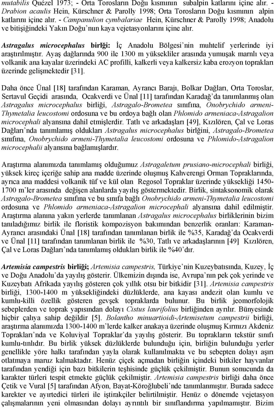 yerlerinde iyi araştırılmıştır Ayaş dağlarında 900 ile 1300 m yüksekliler arasında yumuşak marnlı veya volkanik ana kayalar üzerindeki AC profilli, kalkerli veya kalkersiz kaba erozyon toprakları