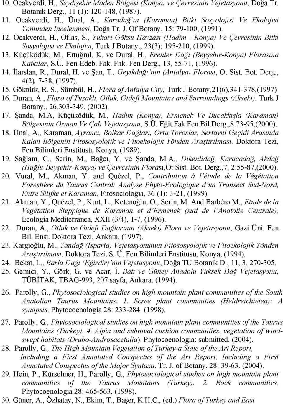 195-210, (1999) 13 Küçüködük, M, Ertuğrul, K ve Dural, H, Erenler Dağı (Beyşehir-Konya) Florasına Katkılar, SÜ Fen-Edeb Fak Fak Fen Derg, 13, 55-71, (1996) 14 İlarslan, R, Dural, H ve Şan, T,