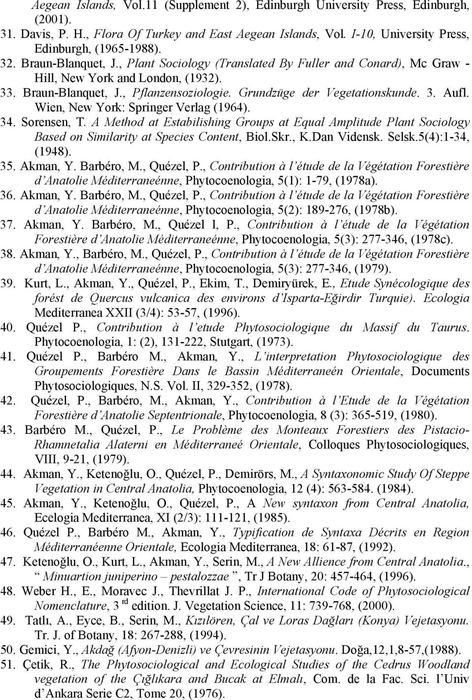 New York: Springer erlag (1964) 34 Sorensen, T A Method at Estabilishing Groups at Equal Amplitude Plant Sociology Based on Similarity at Species Content, BiolSkr, KDan idensk Selsk5(4):1-34, (1948)