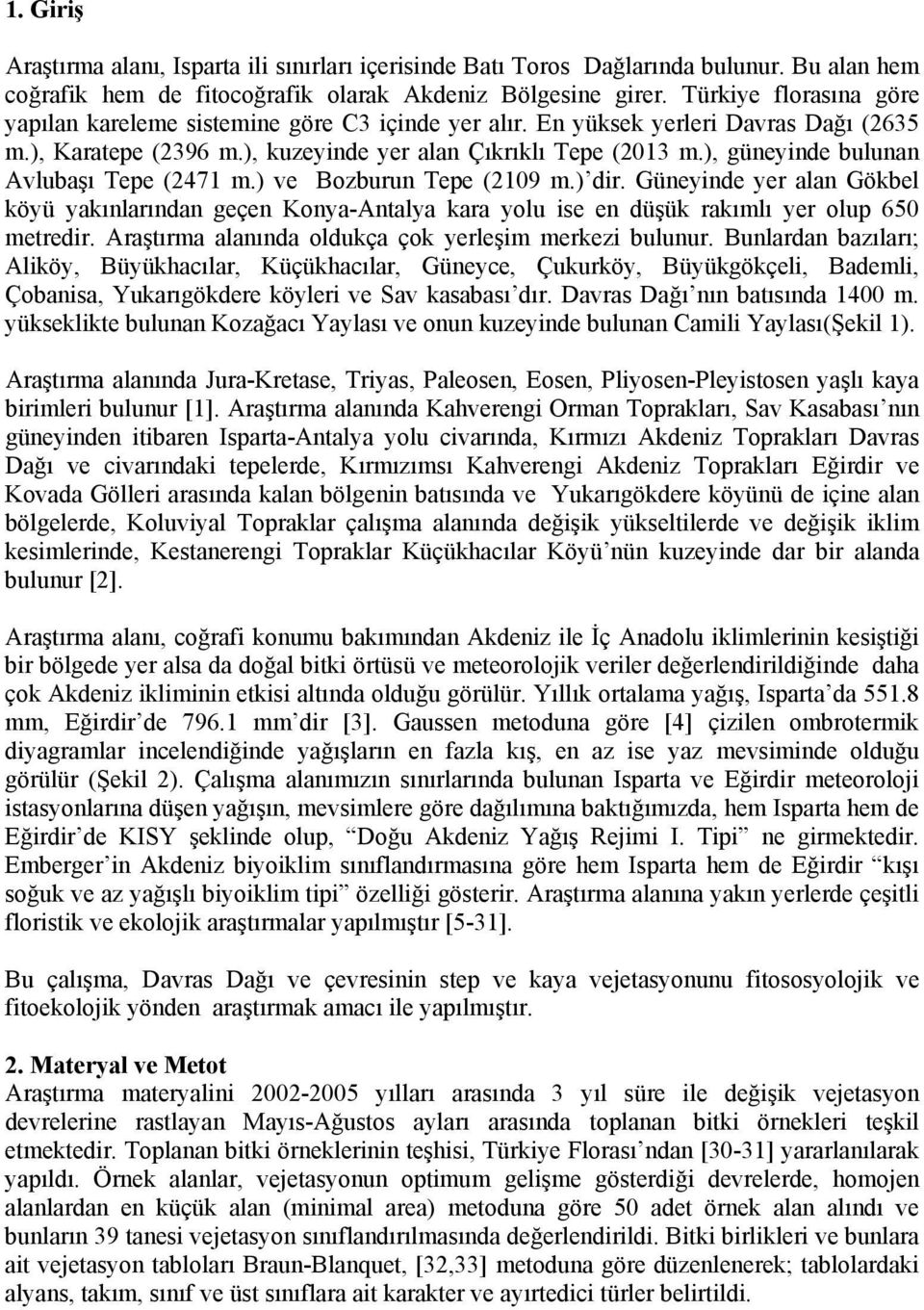 m) dir Güneyinde yer alan Gökbel köyü yakınlarından geçen Konya-Antalya kara yolu ise en düşük rakımlı yer olup 650 metredir Araştırma alanında oldukça çok yerleşim merkezi bulunur Bunlardan