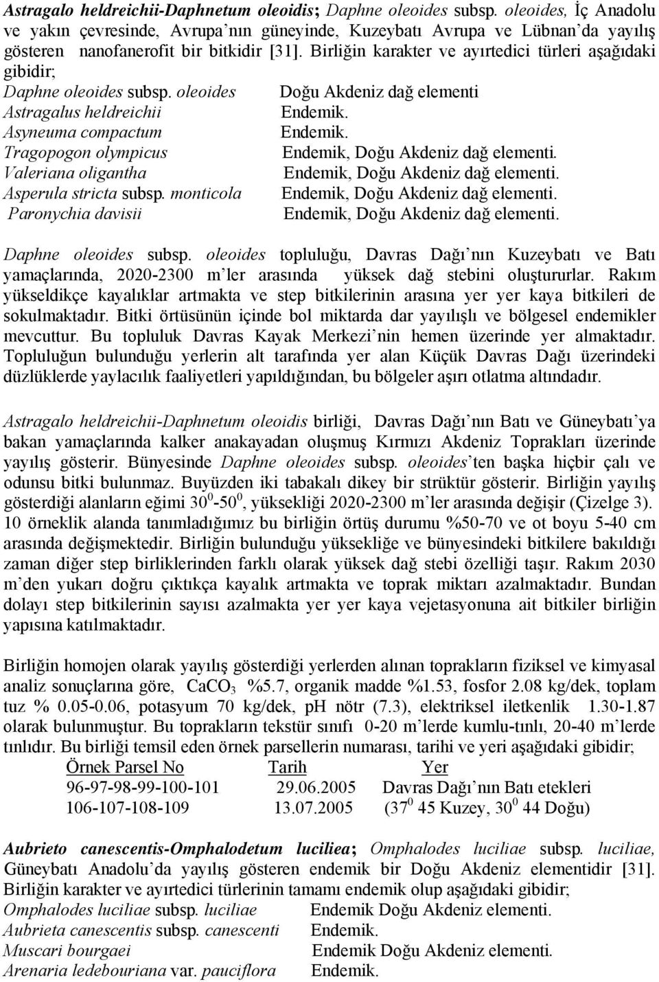 olympicus Endemik, Doğu Akdeniz dağ elementi aleriana oligantha Endemik, Doğu Akdeniz dağ elementi Asperula stricta subsp monticola Endemik, Doğu Akdeniz dağ elementi Paronychia davisii Endemik, Doğu