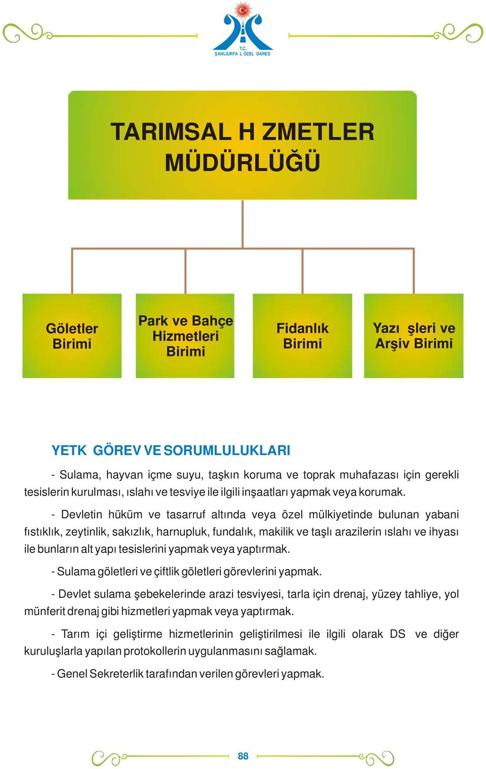 - Devletin hüküm ve tasarruf altında veya özel mülkiyetinde bulunan yabani fıstıklık, zeytinlik, sakızlık, harnupluk, fundalık, makilik ve taşlı arazilerin ıslahı ve ihyası ile bunların alt yapı