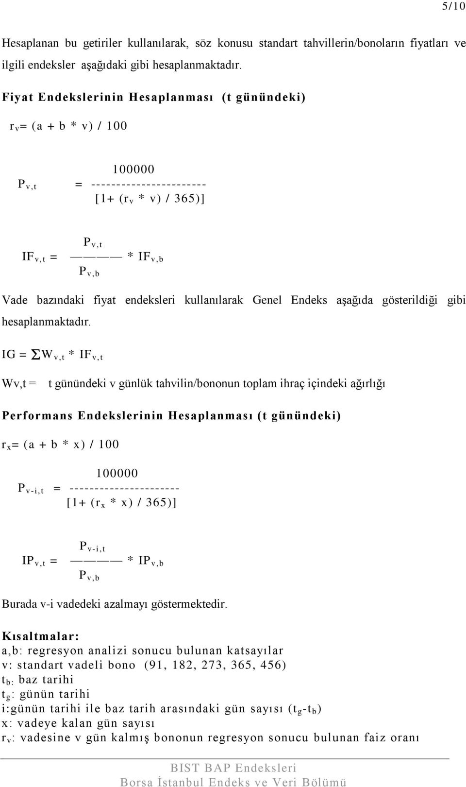 kullanılarak Genel Endeks aşağıda gösterildiği gibi hesaplanmaktadır.