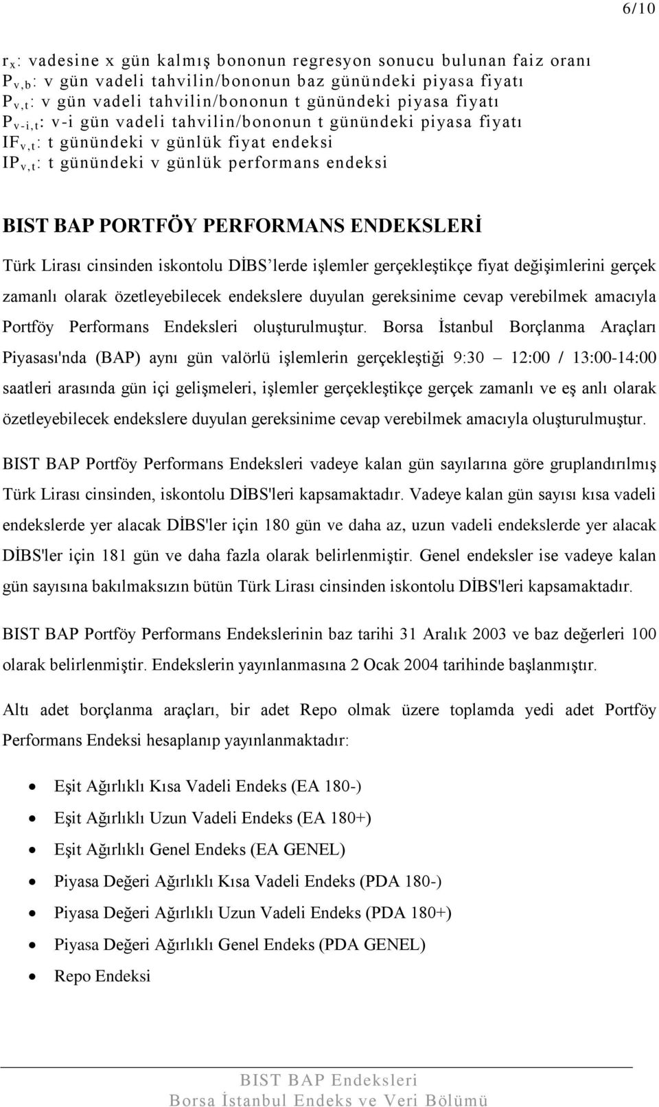 ENDEKSLERİ Türk Lirası cinsinden iskontolu DİBS lerde işlemler gerçekleştikçe fiyat değişimlerini gerçek zamanlı olarak özetleyebilecek endekslere duyulan gereksinime cevap verebilmek amacıyla