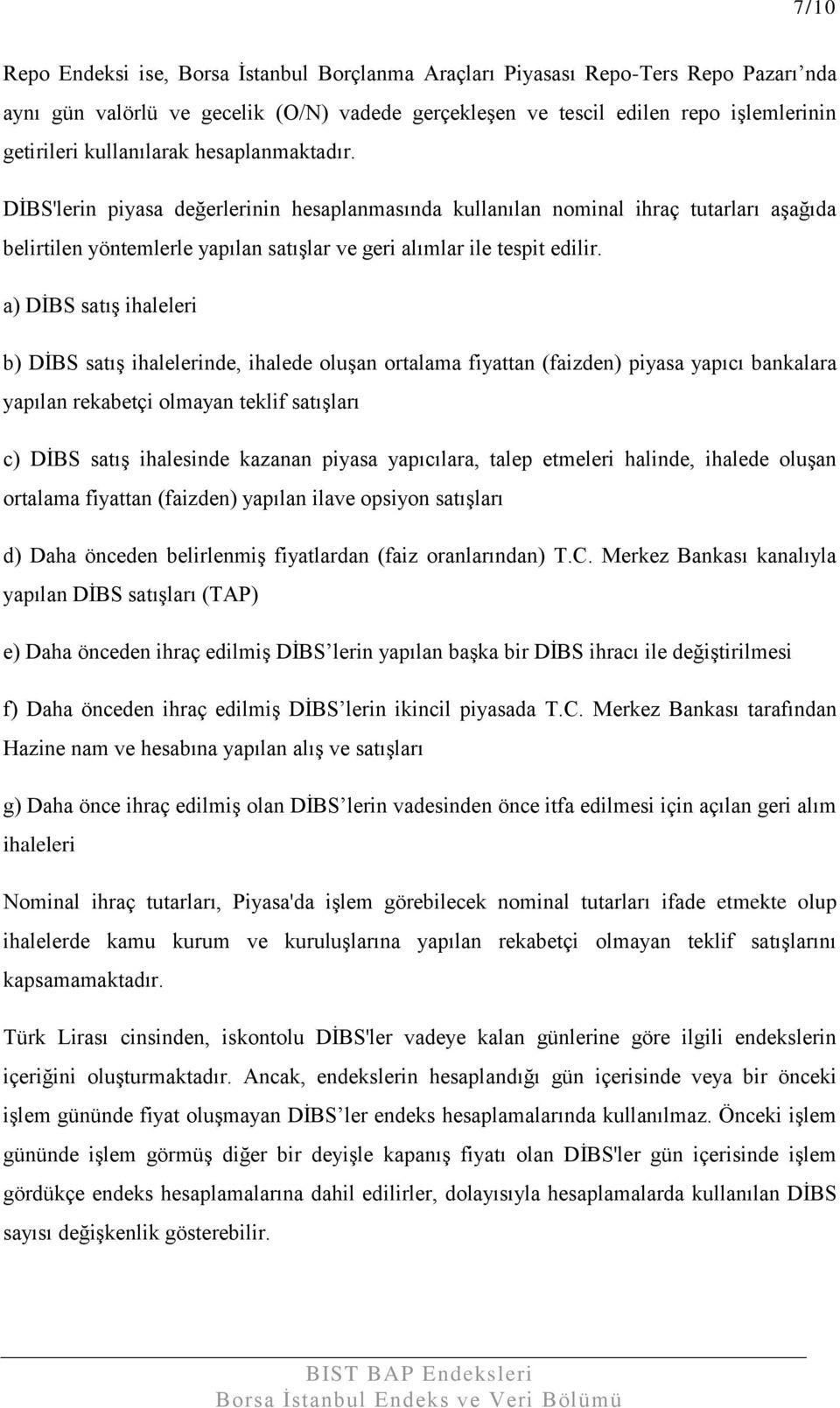 a) DİBS satış ihaleleri b) DİBS satış ihalelerinde, ihalede oluşan ortalama fiyattan (faizden) piyasa yapıcı bankalara yapılan rekabetçi olmayan teklif satışları c) DİBS satış ihalesinde kazanan