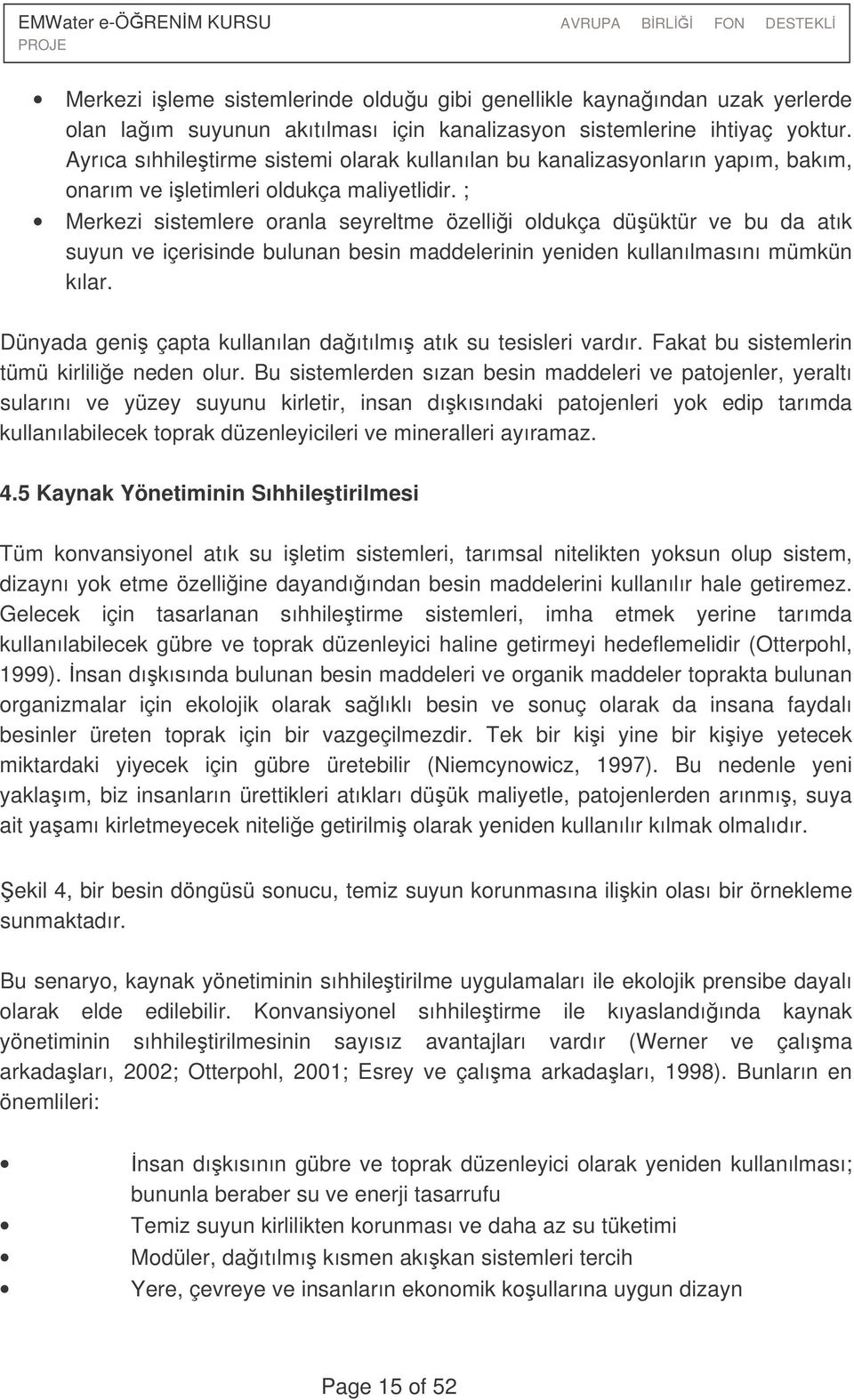 ; Merkezi sistemlere oranla seyreltme özellii oldukça düüktür ve bu da atık suyun ve içerisinde bulunan besin maddelerinin yeniden kullanılmasını mümkün kılar.