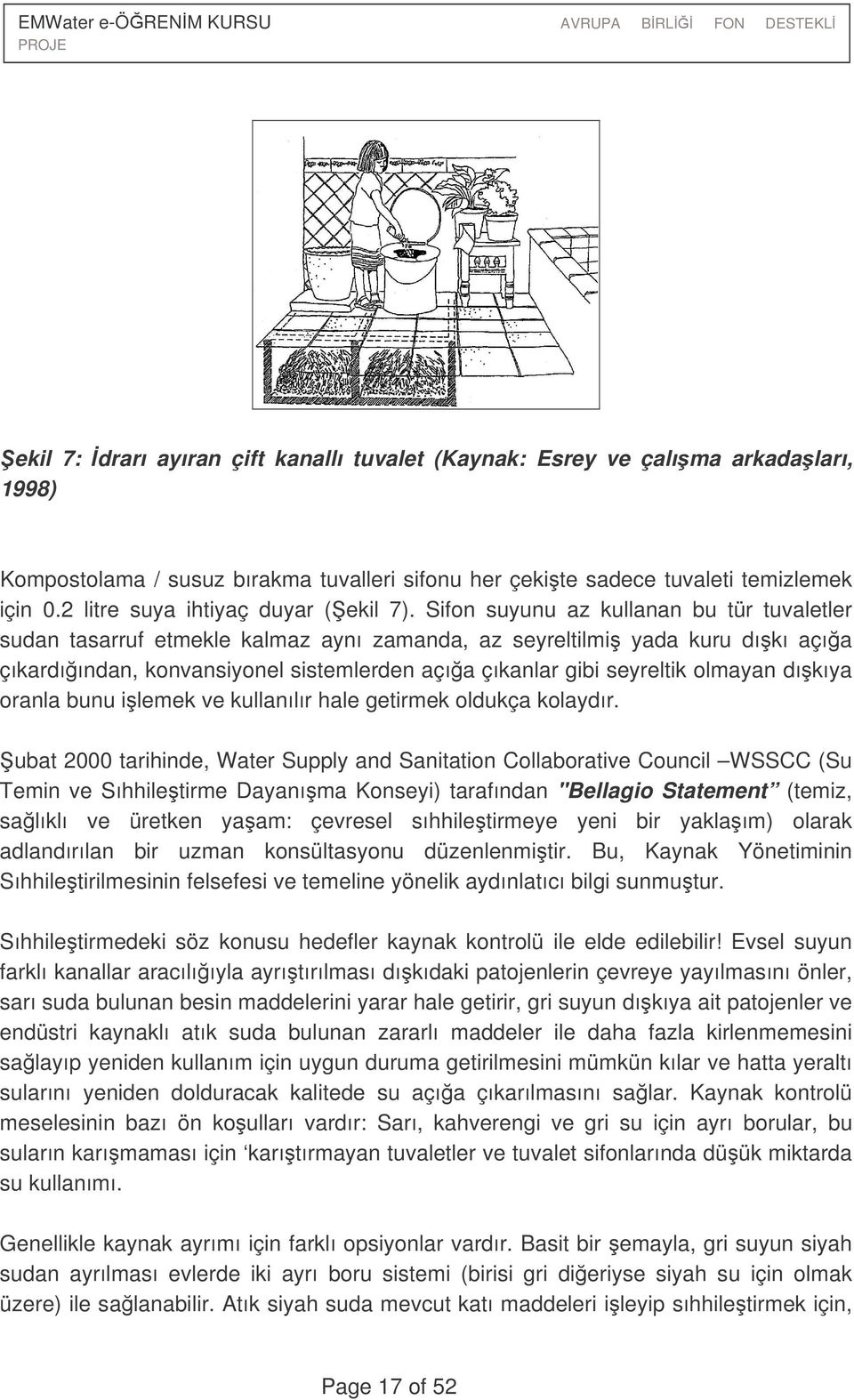 Sifon suyunu az kullanan bu tür tuvaletler sudan tasarruf etmekle kalmaz aynı zamanda, az seyreltilmi yada kuru dıkı açıa çıkardıından, konvansiyonel sistemlerden açıa çıkanlar gibi seyreltik olmayan