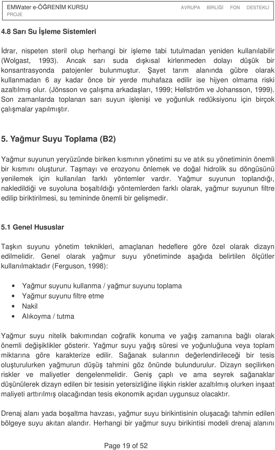 ayet tarım alanında gübre olarak kullanmadan 6 ay kadar önce bir yerde muhafaza edilir ise hijyen olmama riski azaltılmı olur. (Jönsson ve çalıma arkadaları, 1999; Hellström ve Johansson, 1999).