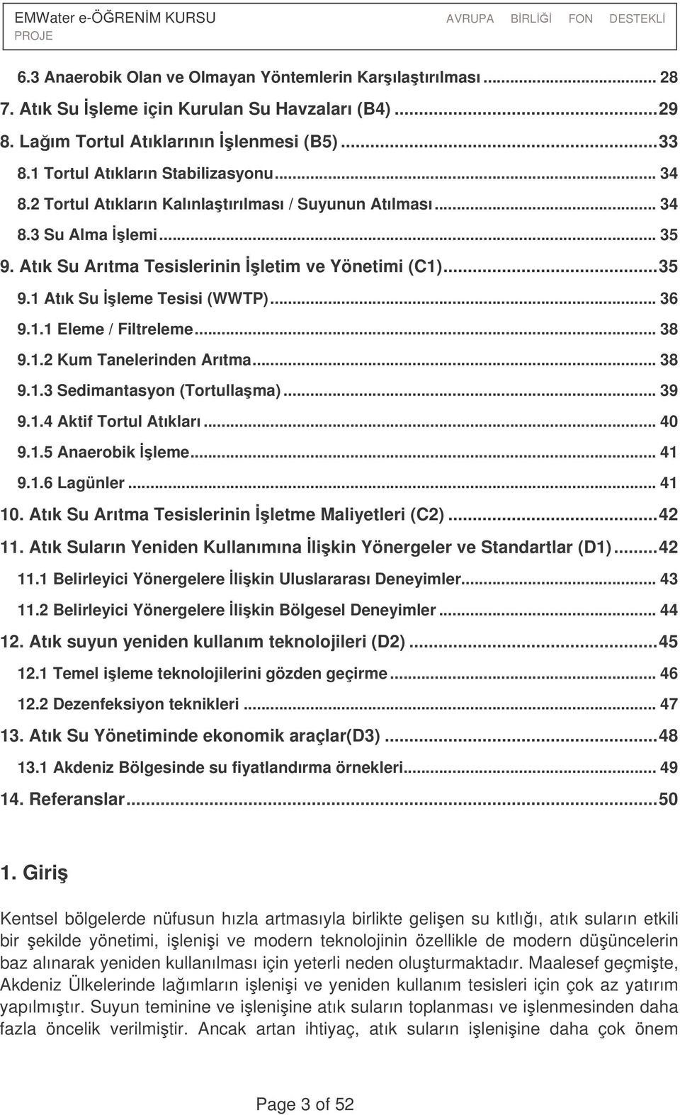 .. 38 9.1.2 Kum Tanelerinden Arıtma... 38 9.1.3 Sedimantasyon (Tortullama)... 39 9.1.4 Aktif Tortul Atıkları... 40 9.1.5 Anaerobik leme... 41 9.1.6 Lagünler... 41 10.