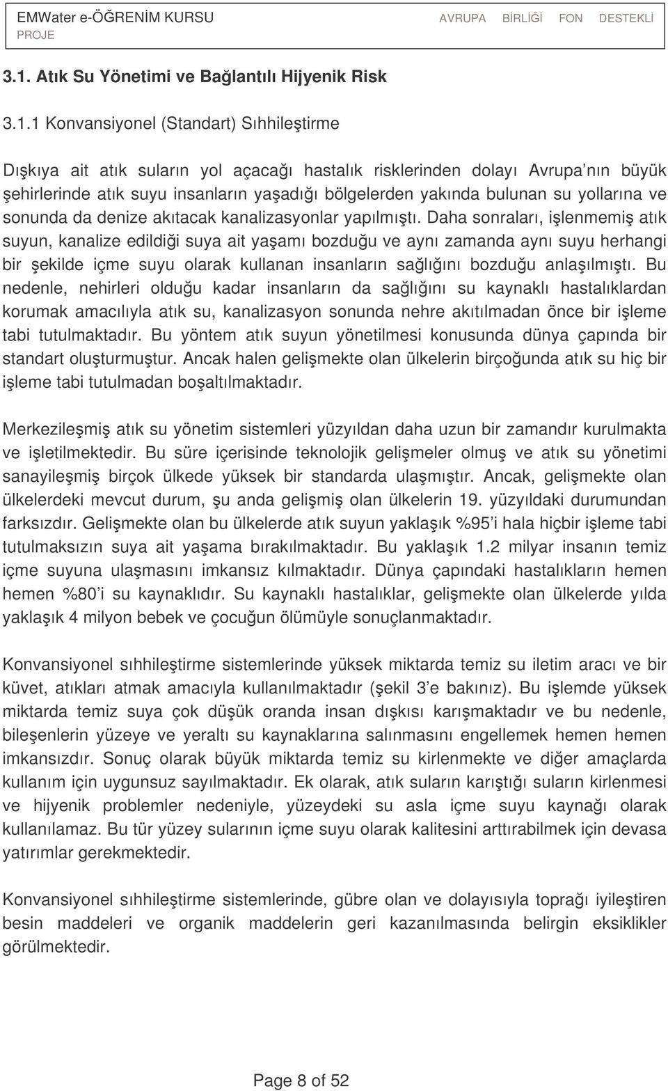 Daha sonraları, ilenmemi atık suyun, kanalize edildii suya ait yaamı bozduu ve aynı zamanda aynı suyu herhangi bir ekilde içme suyu olarak kullanan insanların salıını bozduu anlaılmıtı.