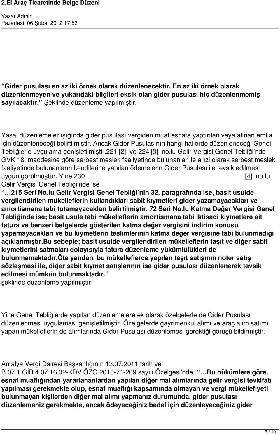 Ancak Gider Pusulasının hangi hallerde düzenleneceği Genel Tebliğlerle uygulama genişletilmiştir.221 [2] ve 224 [3] no.lu Gelir Vergisi Genel Tebliği nde GVK 18.