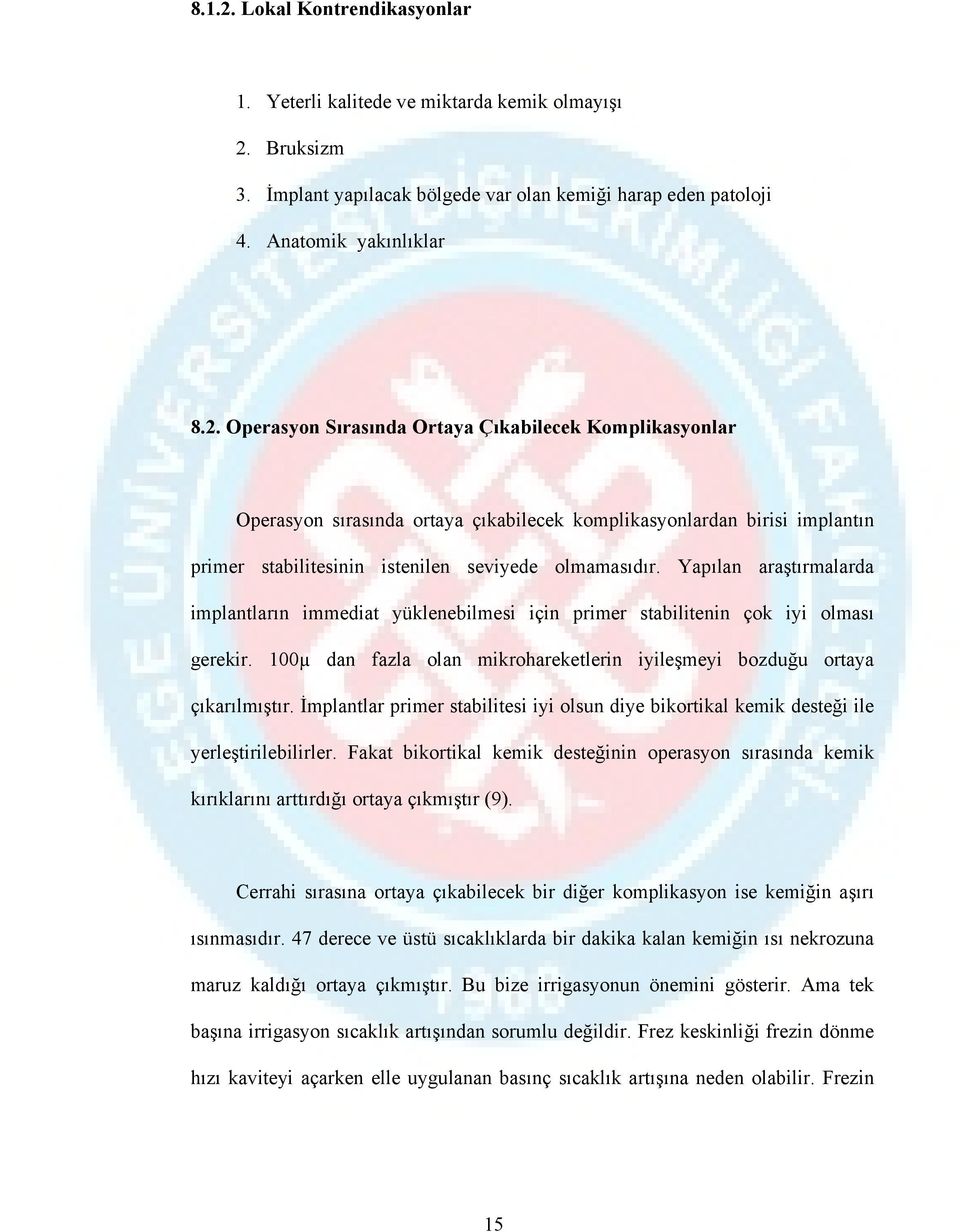 İmplantlar primer stabilitesi iyi olsun diye bikortikal kemik desteği ile yerleştirilebilirler. Fakat bikortikal kemik desteğinin operasyon sırasında kemik kırıklarını arttırdığı ortaya çıkmıştır (9).