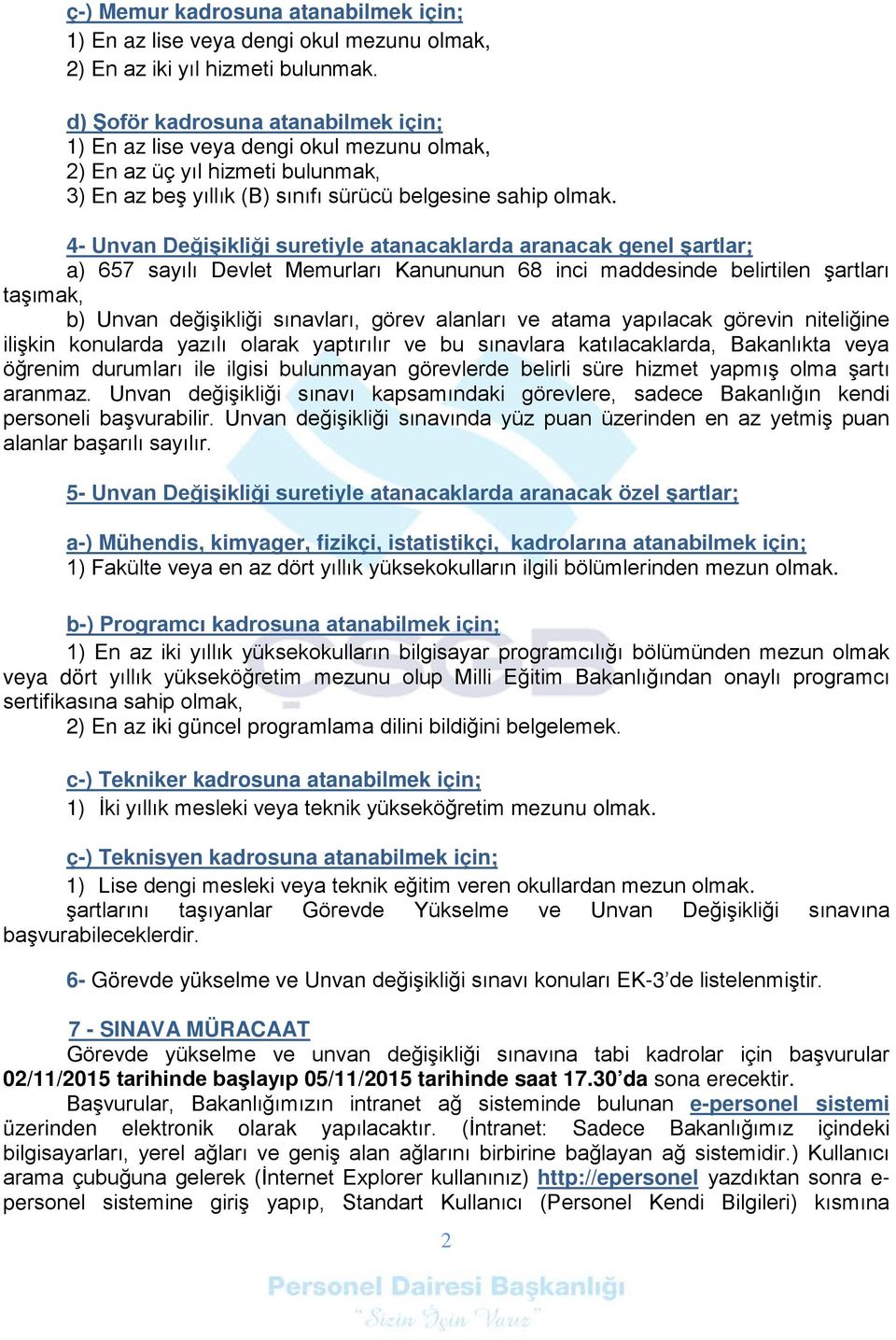 4- Unvan Değişikliği suretiyle atanacaklarda aranacak genel şartlar; a) 657 sayılı Devlet Memurları Kanununun 68 inci maddesinde belirtilen şartları taşımak, b) Unvan değişikliği sınavları, görev