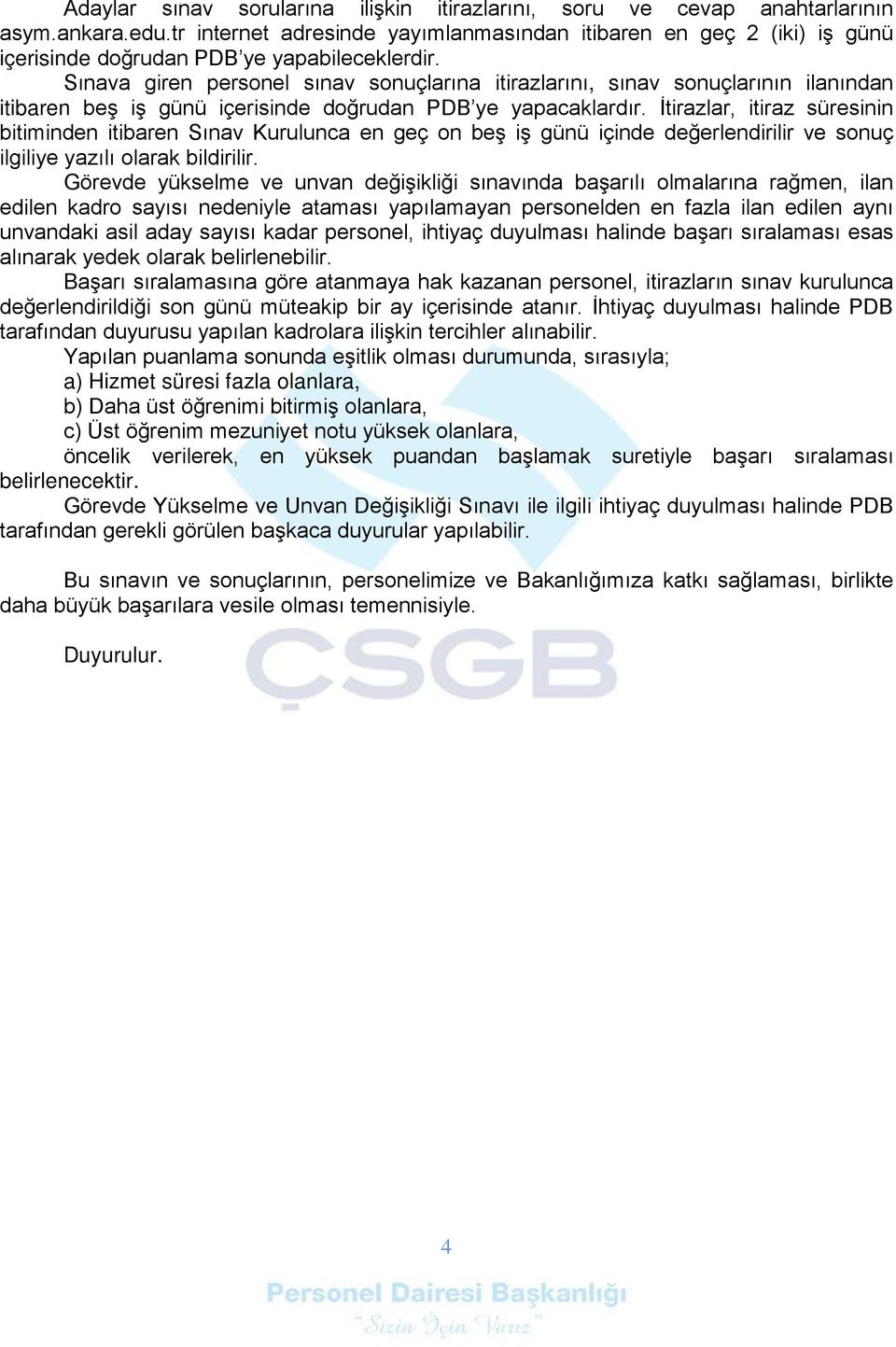 Sınava giren personel sınav sonuçlarına itirazlarını, sınav sonuçlarının ilanından itibaren beş iş günü içerisinde doğrudan PDB ye yapacaklardır.