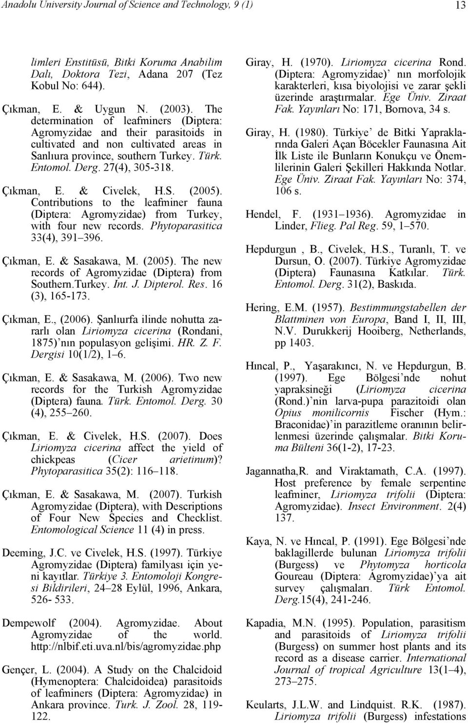 Çıkman, E. & Civelek, H.S. (2005). Contributions to the leafminer fauna (Diptera: Agromyzidae) from Turkey, with four new records. Phytoparasitica 33(4), 391 396. Çıkman, E. & Sasakawa, M. (2005). The new records of Agromyzidae (Diptera) from Southern.