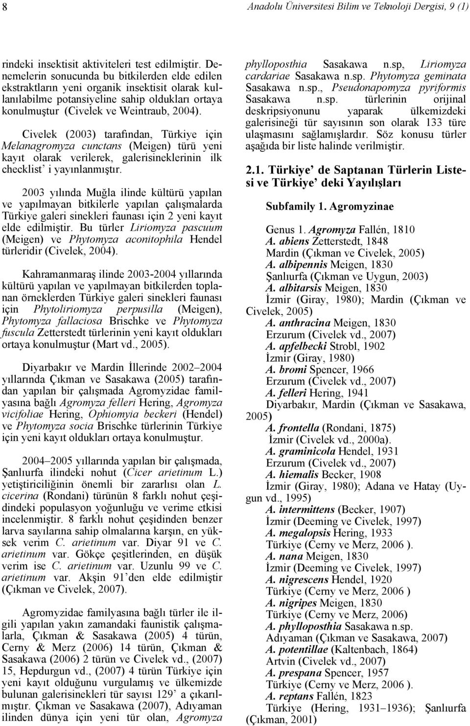 Civelek (2003) tarafından, Türkiye için Melanagromyza cunctans (Meigen) türü yeni kayıt olarak verilerek, galerisineklerinin ilk checklist i yayınlanmıştır.