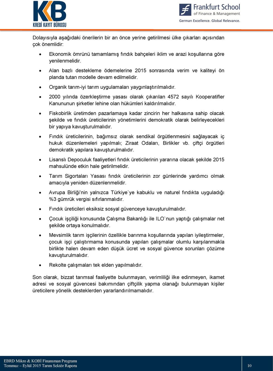 2000 yılında özerkleştirme yasası olarak çıkarılan 4572 sayılı Kooperatifler Kanununun şirketler lehine olan hükümleri kaldırılmalıdır.