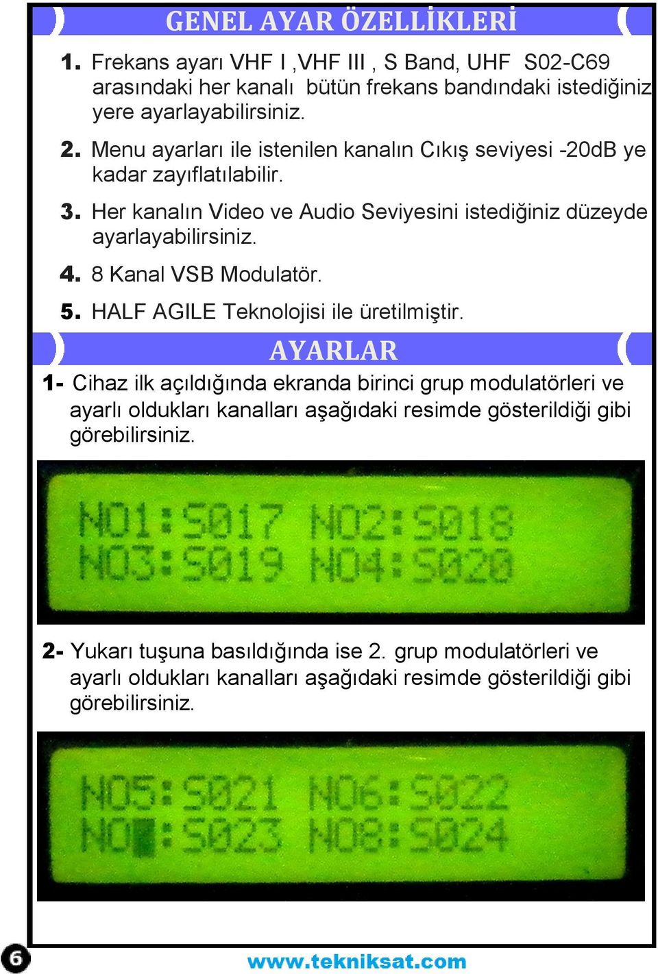 8 Kanal VSB Modulatör. 5. HALF AGILE Teknolojisi ile üretilmiştir.