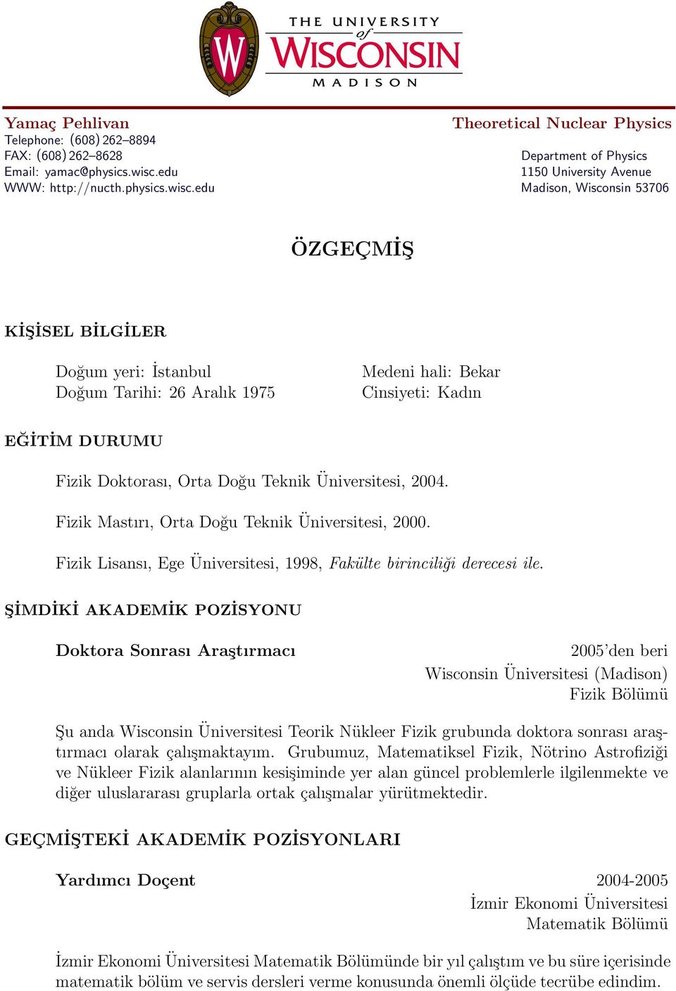 edu Madison, Wisconsin 53706 ÖZGEÇMİŞ KİŞİSEL BİLGİLER Doğum yeri: İstanbul Doğum Tarihi: 26 Aralık 1975 Medeni hali: Bekar Cinsiyeti: Kadın EĞİTİM DURUMU Fizik Doktorası, Orta Doğu Teknik