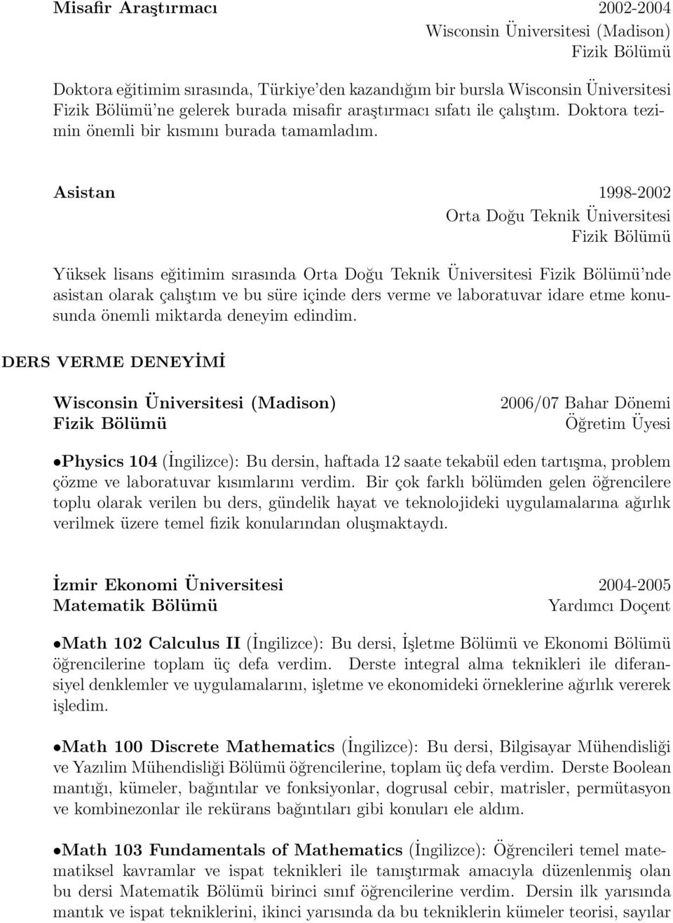 Asistan 1998-2002 Orta Doğu Teknik Üniversitesi Yüksek lisans eğitimim sırasında Orta Doğu Teknik Üniversitesi nde asistan olarak çalıştım ve bu süre içinde ders verme ve laboratuvar idare etme