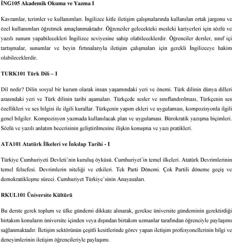 Öğrenciler dersler, sınıf içi tartışmalar, sunumlar ve beyin fırtınalarıyla iletişim çalışmaları için gerekli İngilizceye hakim olabileceklerdir. TURK101 Türk Dili I Dil nedir?