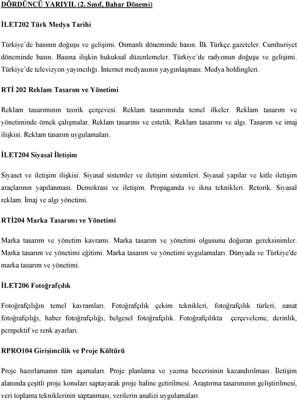 RTİ 202 Reklam Tasarım ve Yönetimi Reklam tasarımının teorik çerçevesi. Reklam tasarımında temel ilkeler. Reklam tasarım ve yönetiminde örnek çalışmalar. Reklam tasarımı ve estetik.