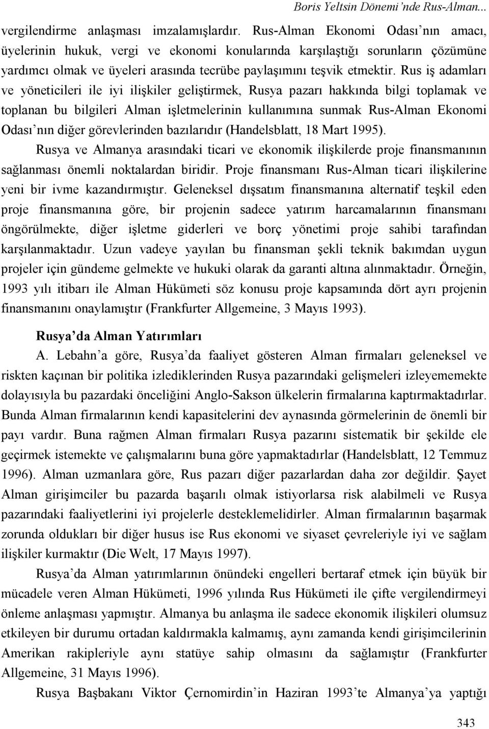 Rus iş adamları ve yöneticileri ile iyi ilişkiler geliştirmek, Rusya pazarı hakkında bilgi toplamak ve toplanan bu bilgileri Alman işletmelerinin kullanımına sunmak Rus-Alman Ekonomi Odası nın diğer