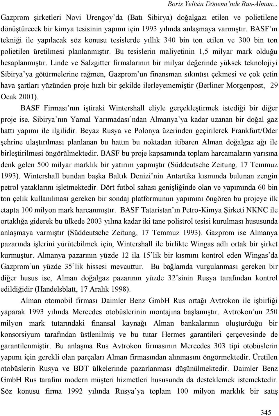 Linde ve Salzgitter firmalarının bir milyar değerinde yüksek teknolojiyi Sibirya ya götürmelerine rağmen, Gazprom un finansman sıkıntısı çekmesi ve çok çetin hava şartları yüzünden proje hızlı bir