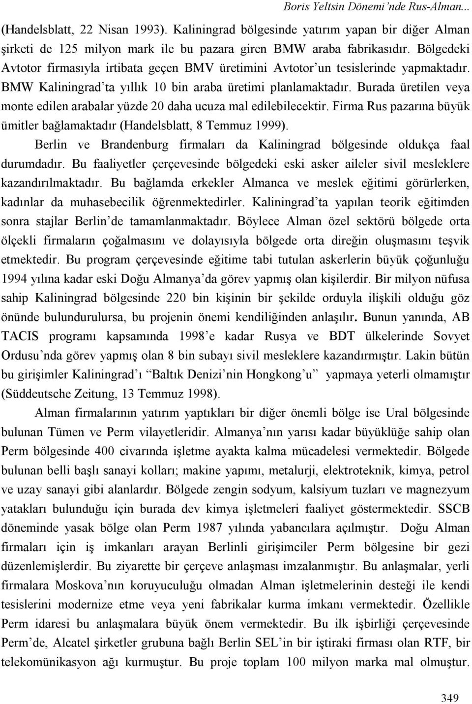 Burada üretilen veya monte edilen arabalar yüzde 20 daha ucuza mal edilebilecektir. Firma Rus pazarına büyük ümitler bağlamaktadır (Handelsblatt, 8 Temmuz 1999).