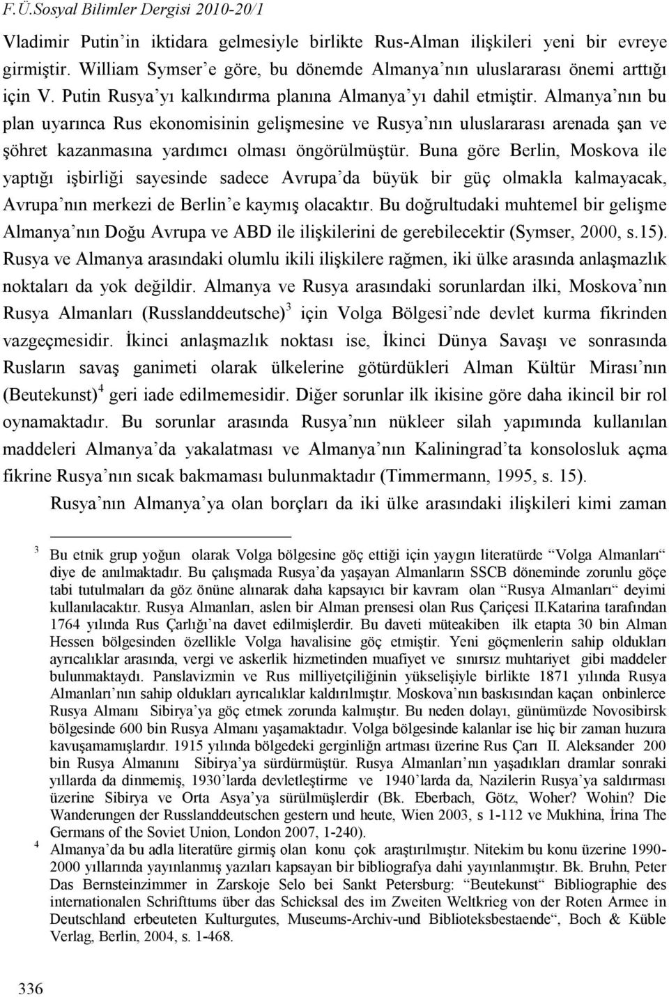 Almanya nın bu plan uyarınca Rus ekonomisinin gelişmesine ve Rusya nın uluslararası arenada şan ve şöhret kazanmasına yardımcı olması öngörülmüştür.