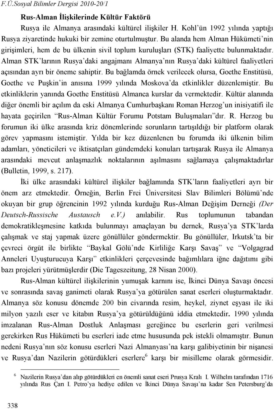 Alman STK larının Rusya daki angajmanı Almanya nın Rusya daki kültürel faaliyetleri açısından ayrı bir öneme sahiptir.