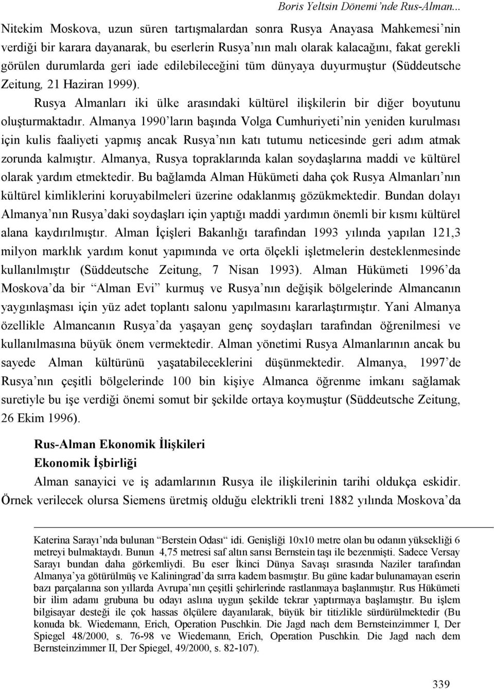 edilebileceğini tüm dünyaya duyurmuştur (Süddeutsche Zeitung, 21 Haziran 1999). Rusya Almanları iki ülke arasındaki kültürel ilişkilerin bir diğer boyutunu oluşturmaktadır.