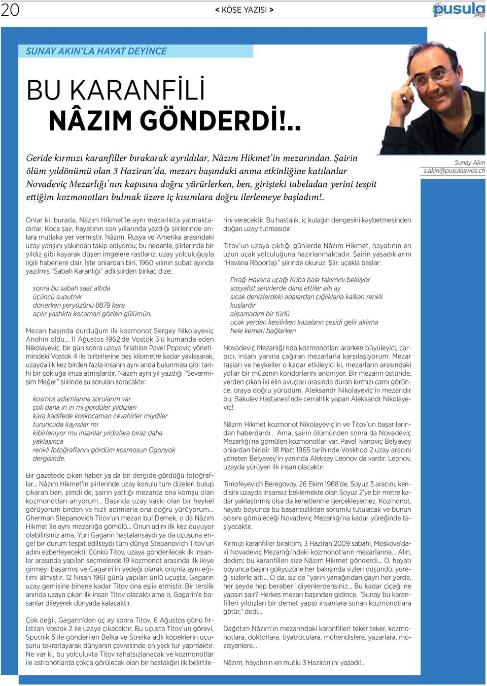 bulmak üzere iç kısımlara doğru ilerlemeye başladım!.. Sunay Akın s.akin@pusulaswiss.ch Onlar ki, burada, Nâzım Hikmet le aynı mezarlıkta yatmaktadırlar.